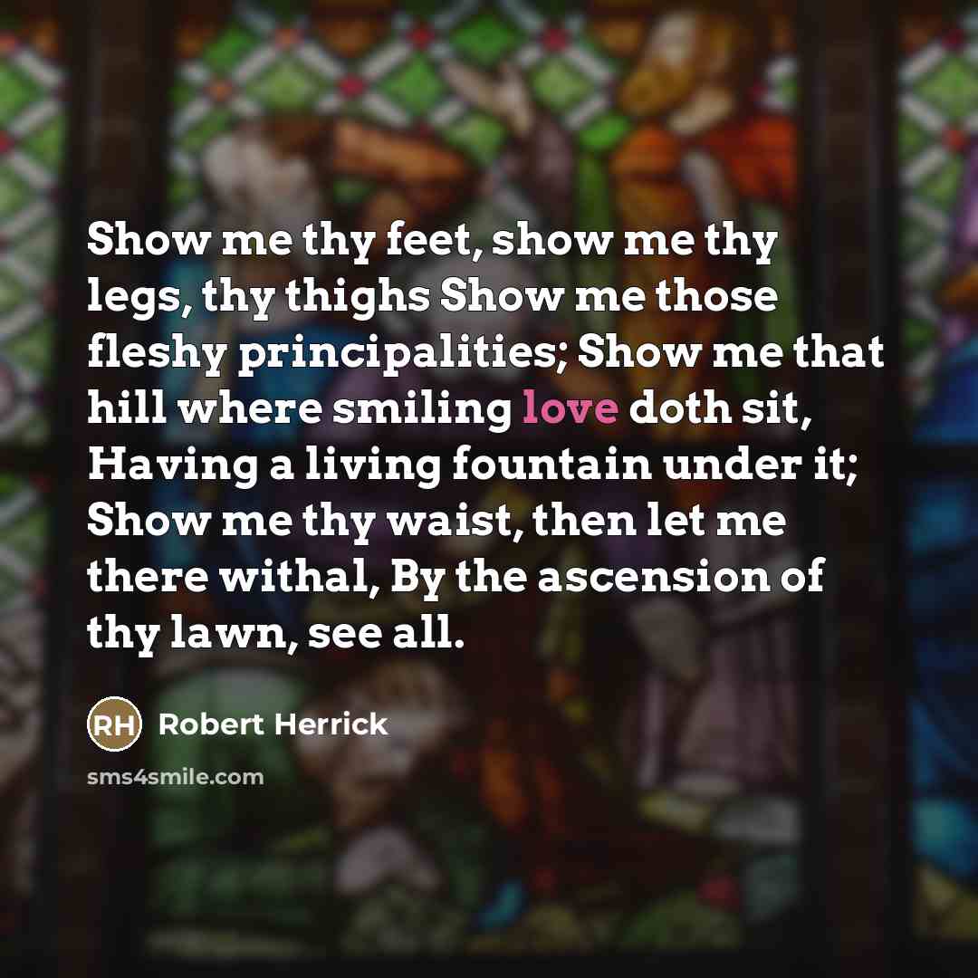 “Show me thy feet, show me thy legs, thy thighs…” quote by Robert Herrick