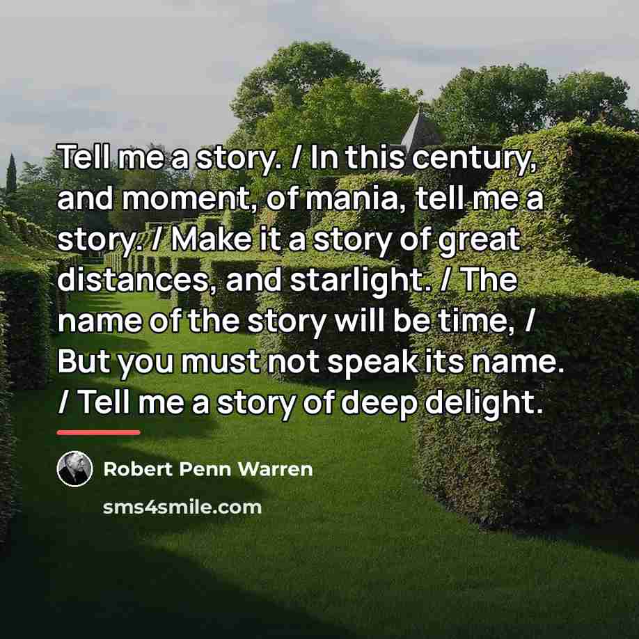 “Tell me a story. / In this century, and moment,…” quote by Robert Penn Warren