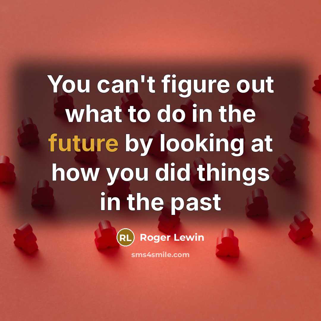 “You can't figure out what to do in the future…” quote by Roger Lewin