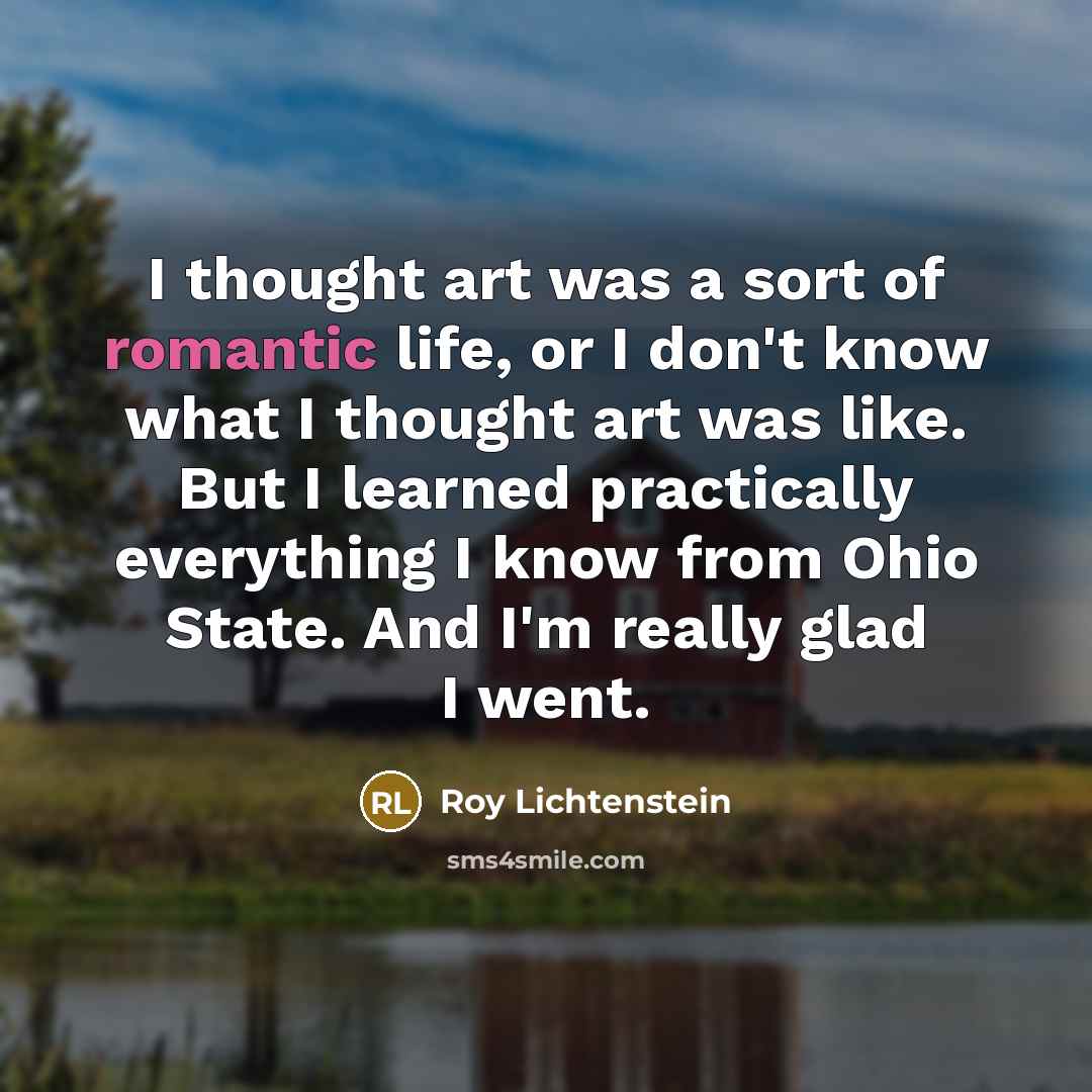 “I thought art was a sort of romantic life, or…” quote by Roy Lichtenstein