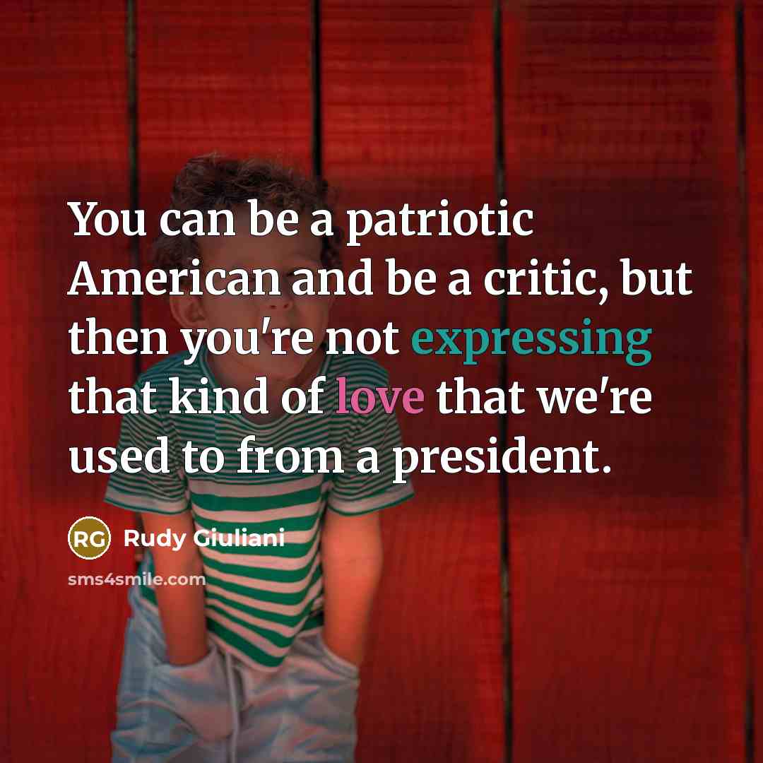 “You can be a patriotic American and be a critic,…” quote by Rudy Giuliani