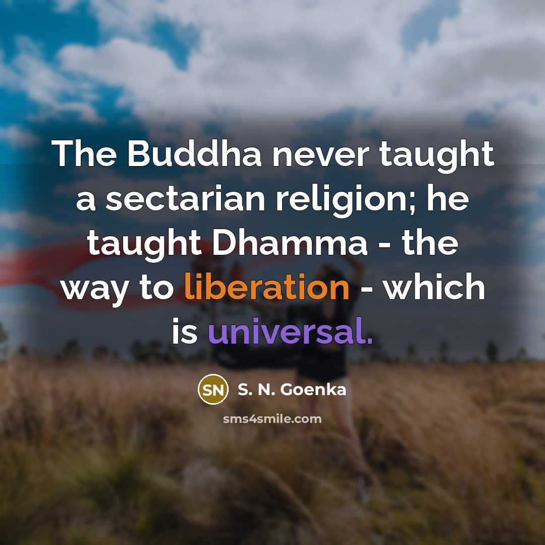 “The Buddha never taught a sectarian religion; he taught Dhamma…” quote by S. N. Goenka