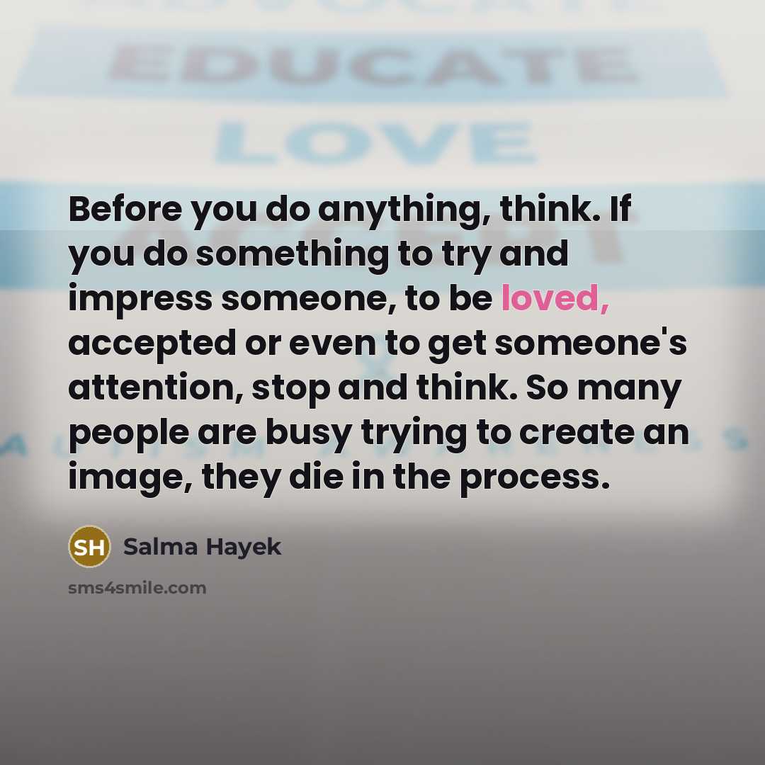“Before you do anything, think. If you do something to…” quote by Salma Hayek