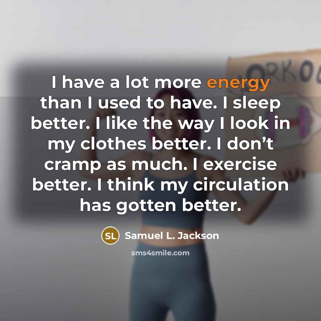 “I have a lot more energy than I used to…” quote by Samuel L. Jackson