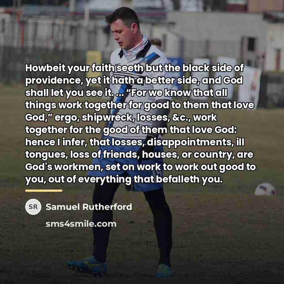 “Howbeit your faith seeth but the black side of providence,…” quote by Samuel Rutherford