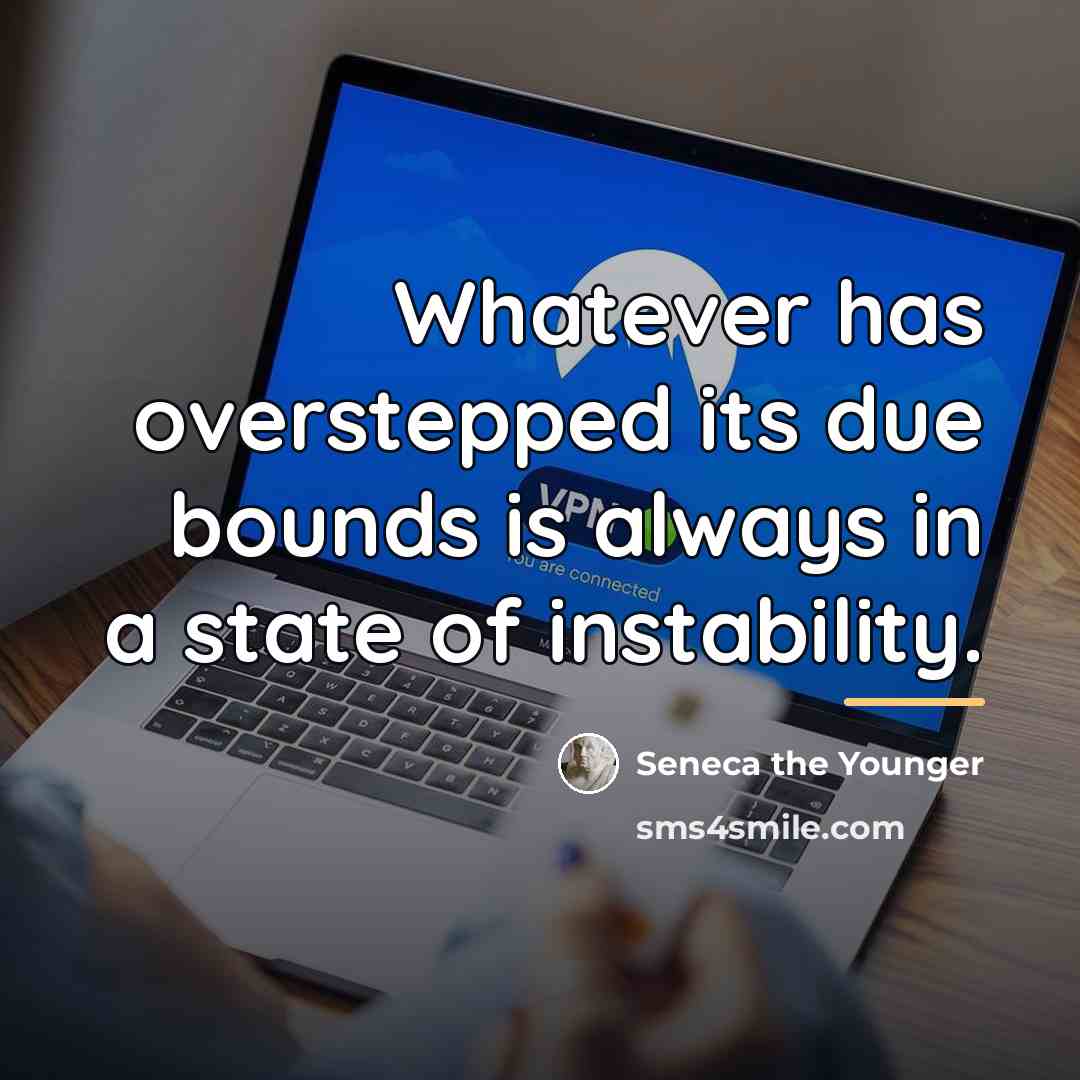 “Whatever has overstepped its due bounds is always in a…” quote by Seneca the Younger