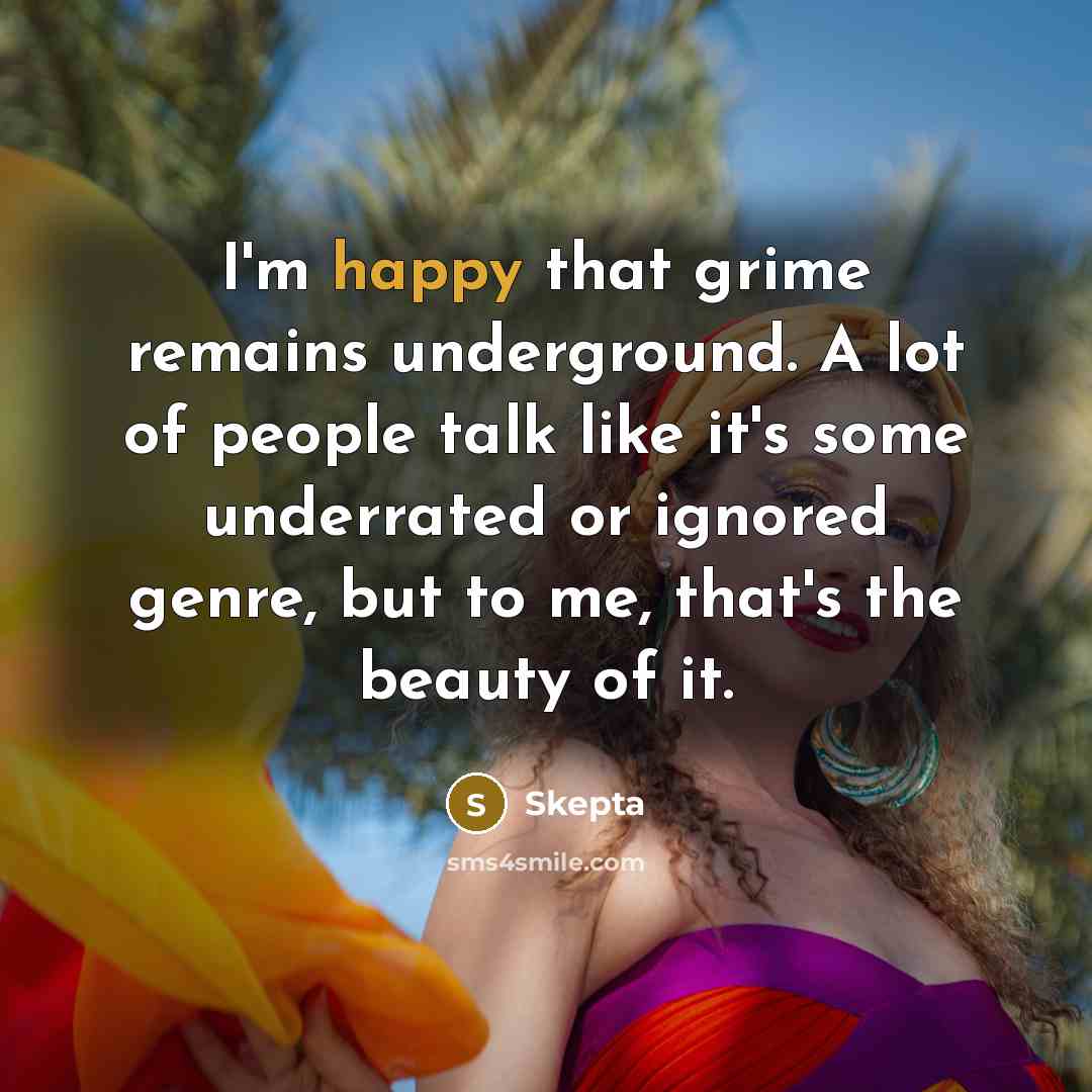 “I'm happy that grime remains underground. A lot of people…” quote by Skepta