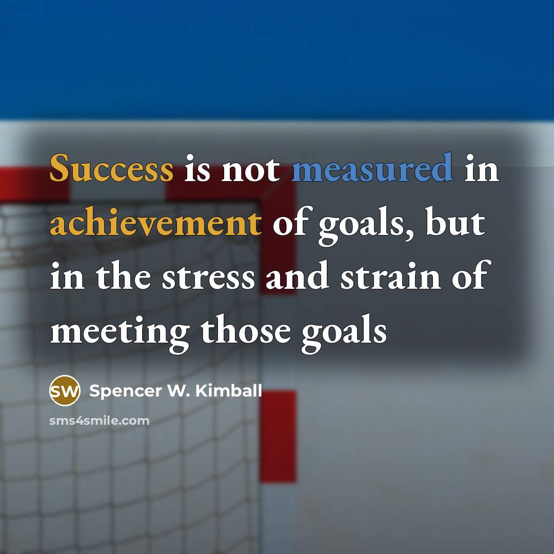 “Success is not measured in achievement of goals, but in…” quote by Spencer W. Kimball