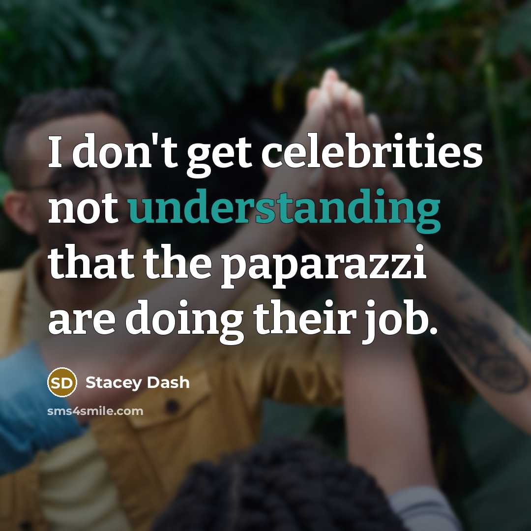 “I don't get celebrities not understanding that the paparazzi are…” quote by Stacey Dash