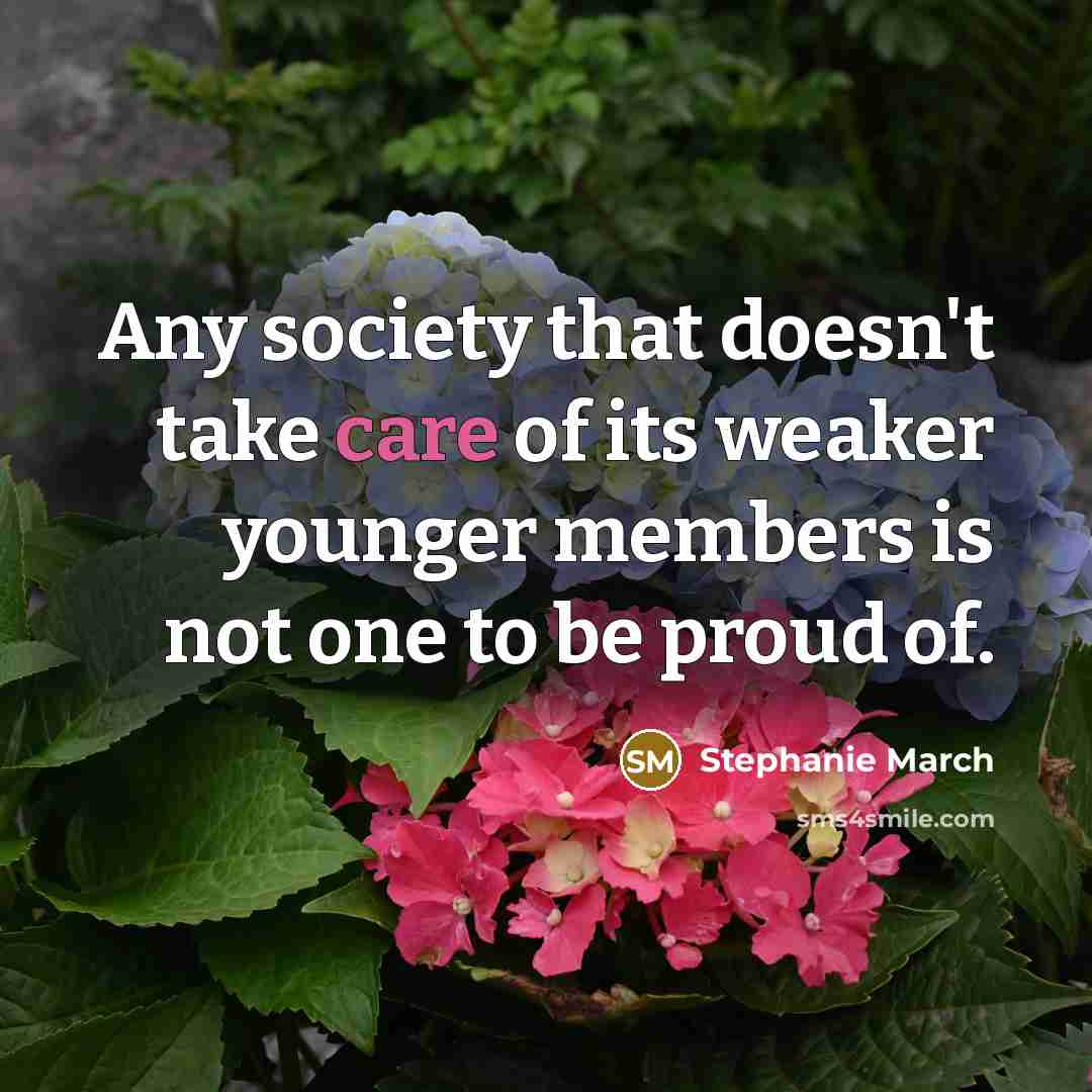 “Any society that doesn't take care of its weaker younger…” quote by Stephanie March