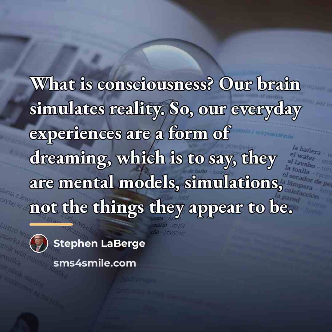 “What is consciousness? Our brain simulates reality. So, our everyday…” quote by Stephen LaBerge