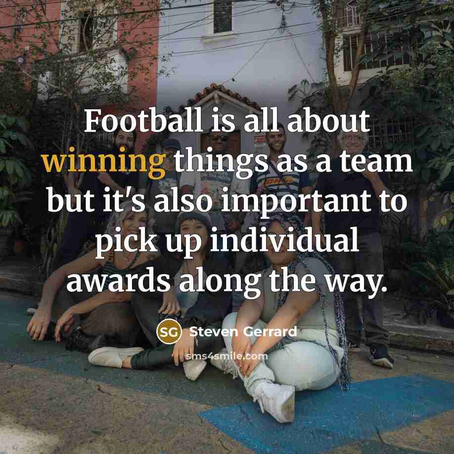 “Football is all about winning things as a team but…” quote by Steven Gerrard