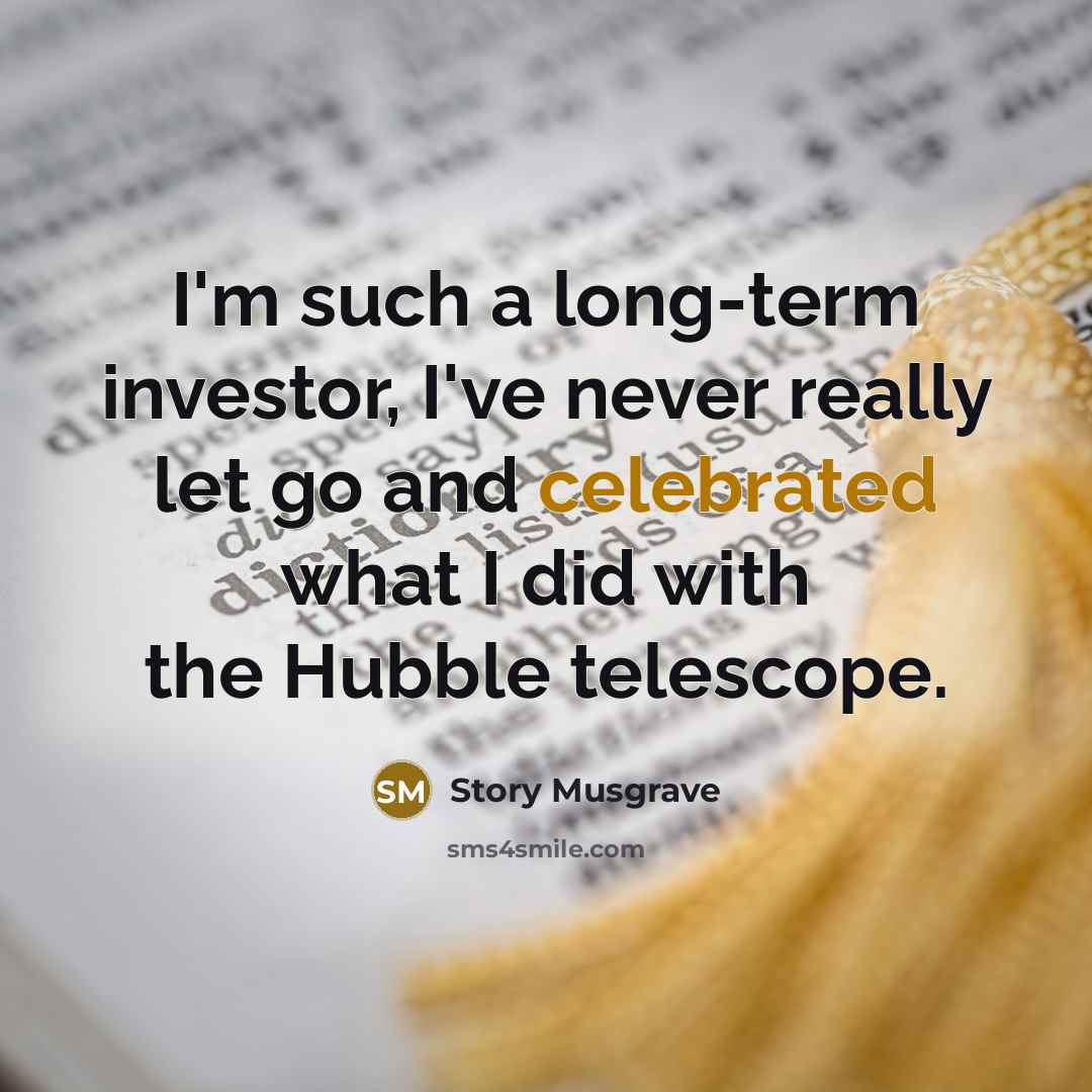 “I'm such a long-term investor, I've never really let go…” quote by Story Musgrave