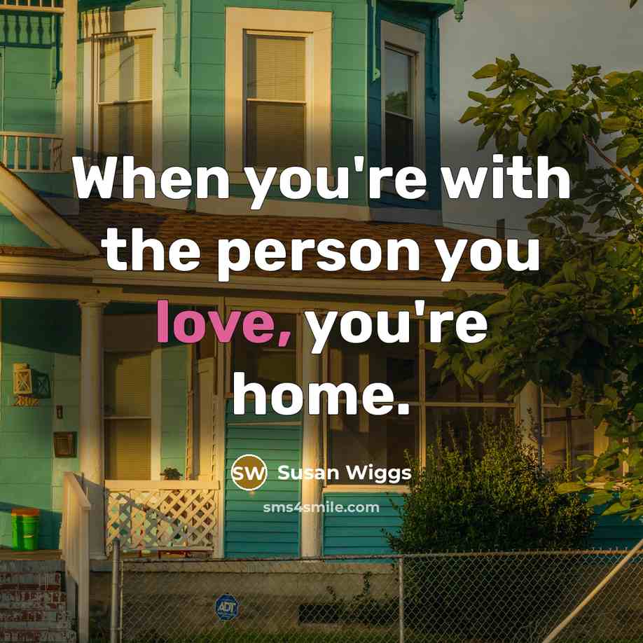 “When you're with the person you love, you're home.…” quote by Susan Wiggs