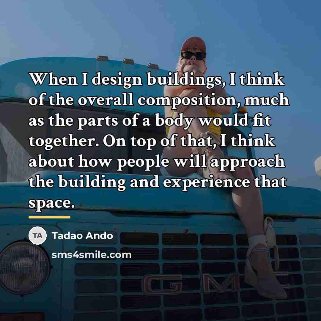 “When I design buildings, I think of the overall composition,…” quote by Tadao Ando