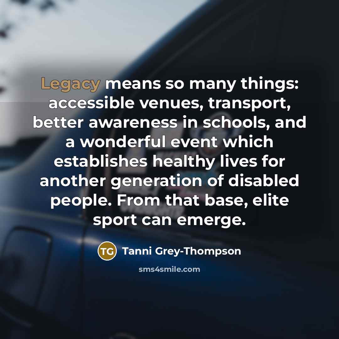 “Legacy means so many things: accessible venues, transport, better awareness…” quote by Tanni Grey-Thompson