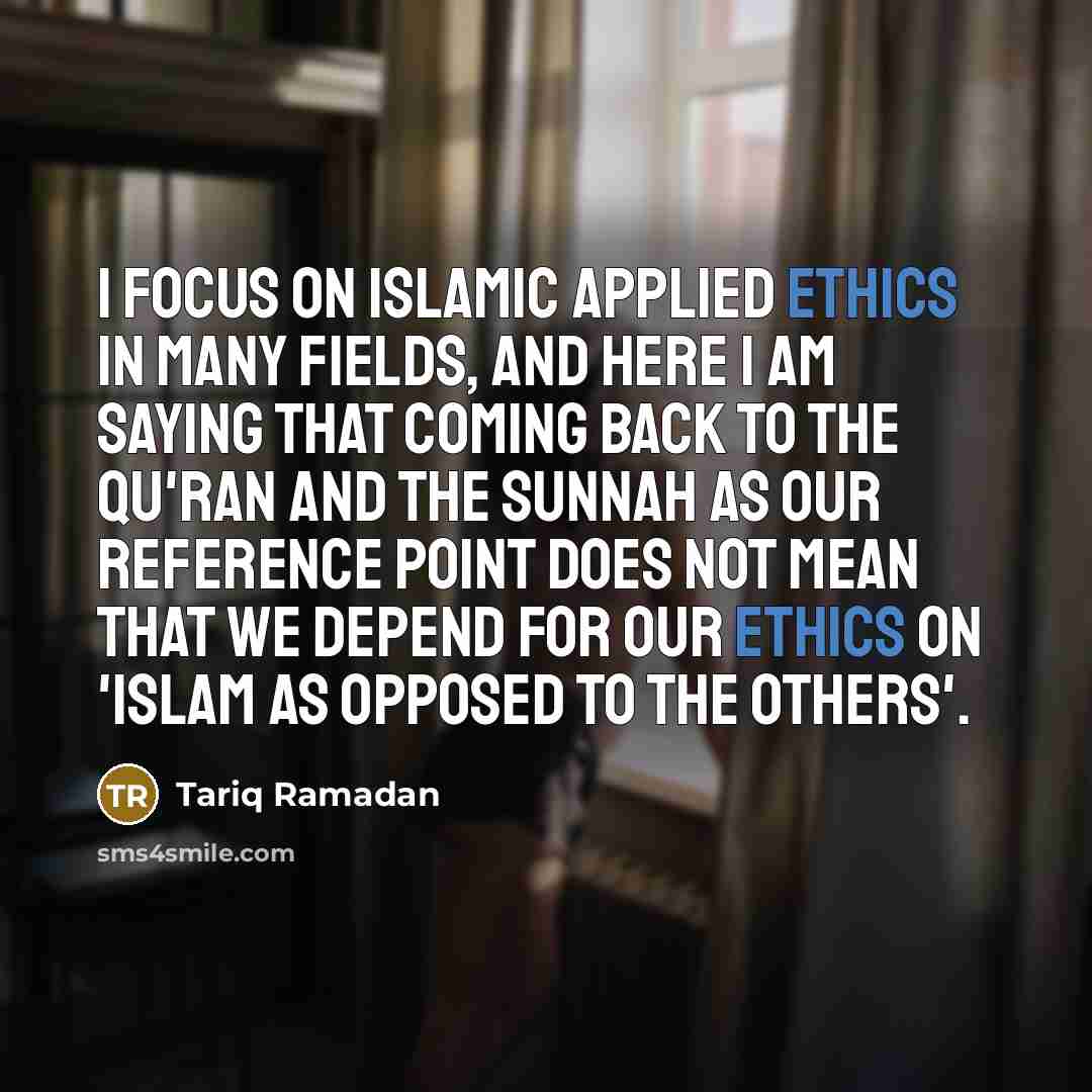 “I focus on Islamic applied ethics in many fields, and…” quote by Tariq Ramadan
