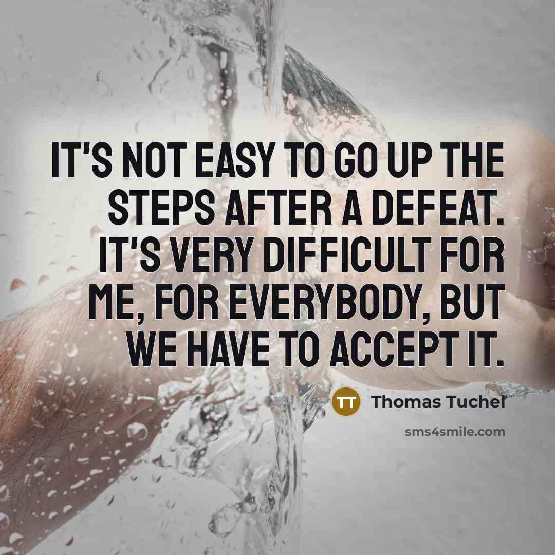 “It's not easy to go up the steps after a…” quote by Thomas Tuchel