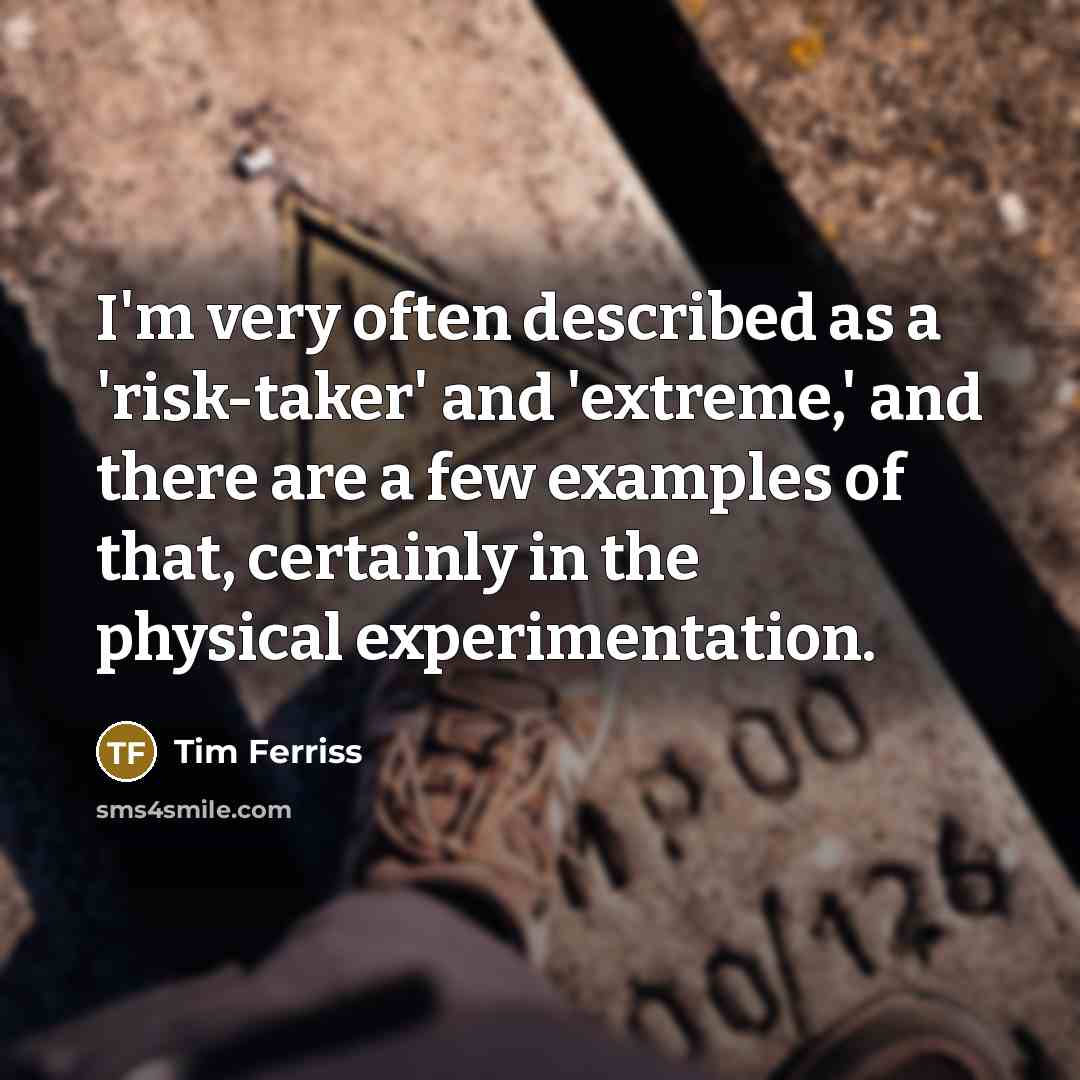 “I'm very often described as a 'risk-taker' and 'extreme,' and…” quote by Tim Ferriss