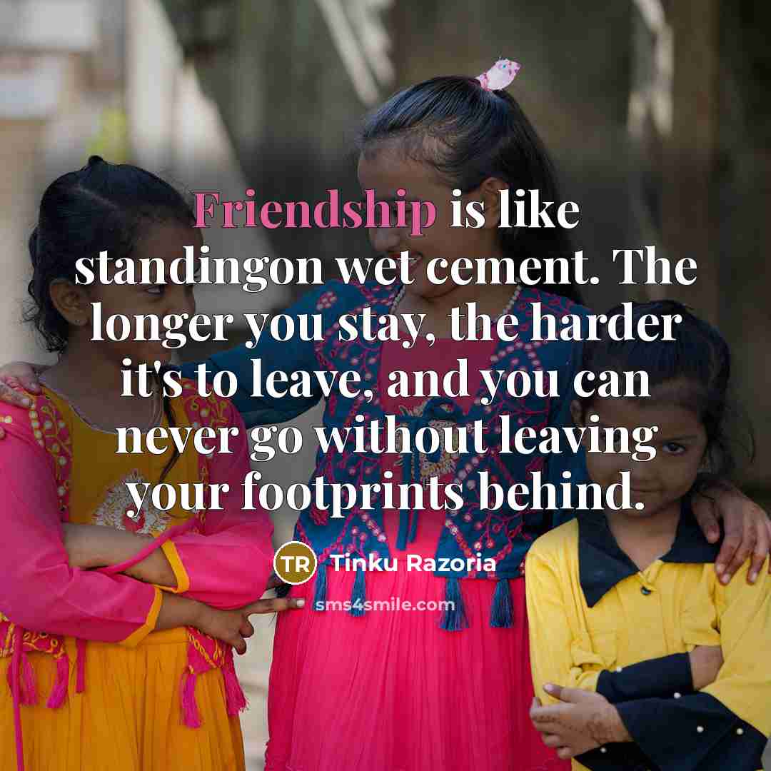 “Friendship is like standingon wet cement. The longer you stay,…” quote by Tinku Razoria