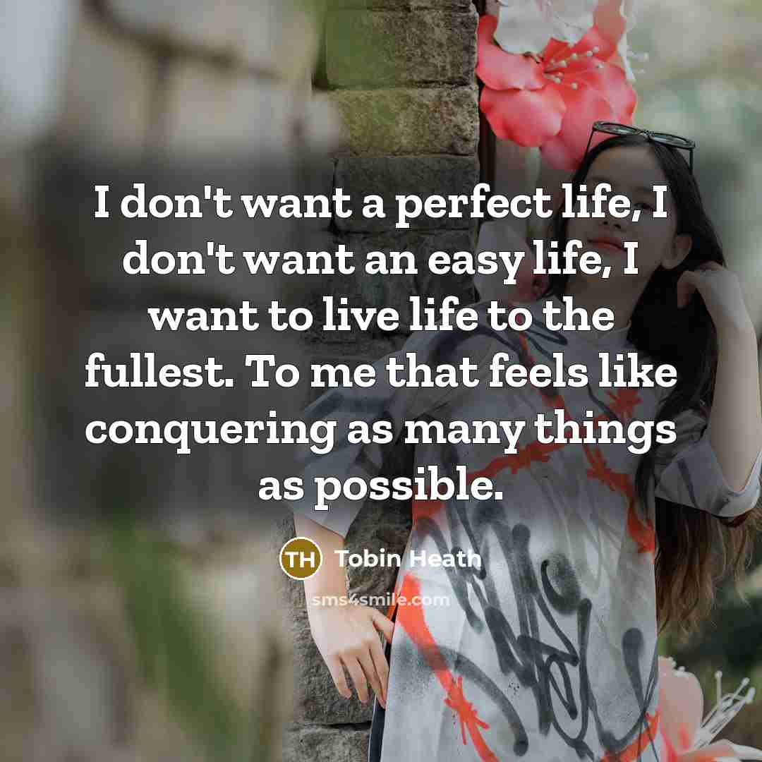 “I don't want a perfect life, I don't want an…” quote by Tobin Heath