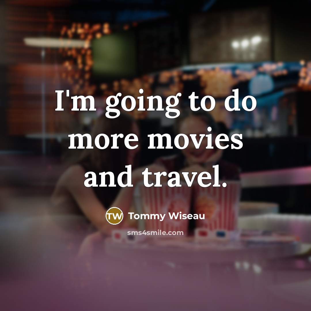 “I'm going to do more movies and travel.…” quote by Tommy Wiseau