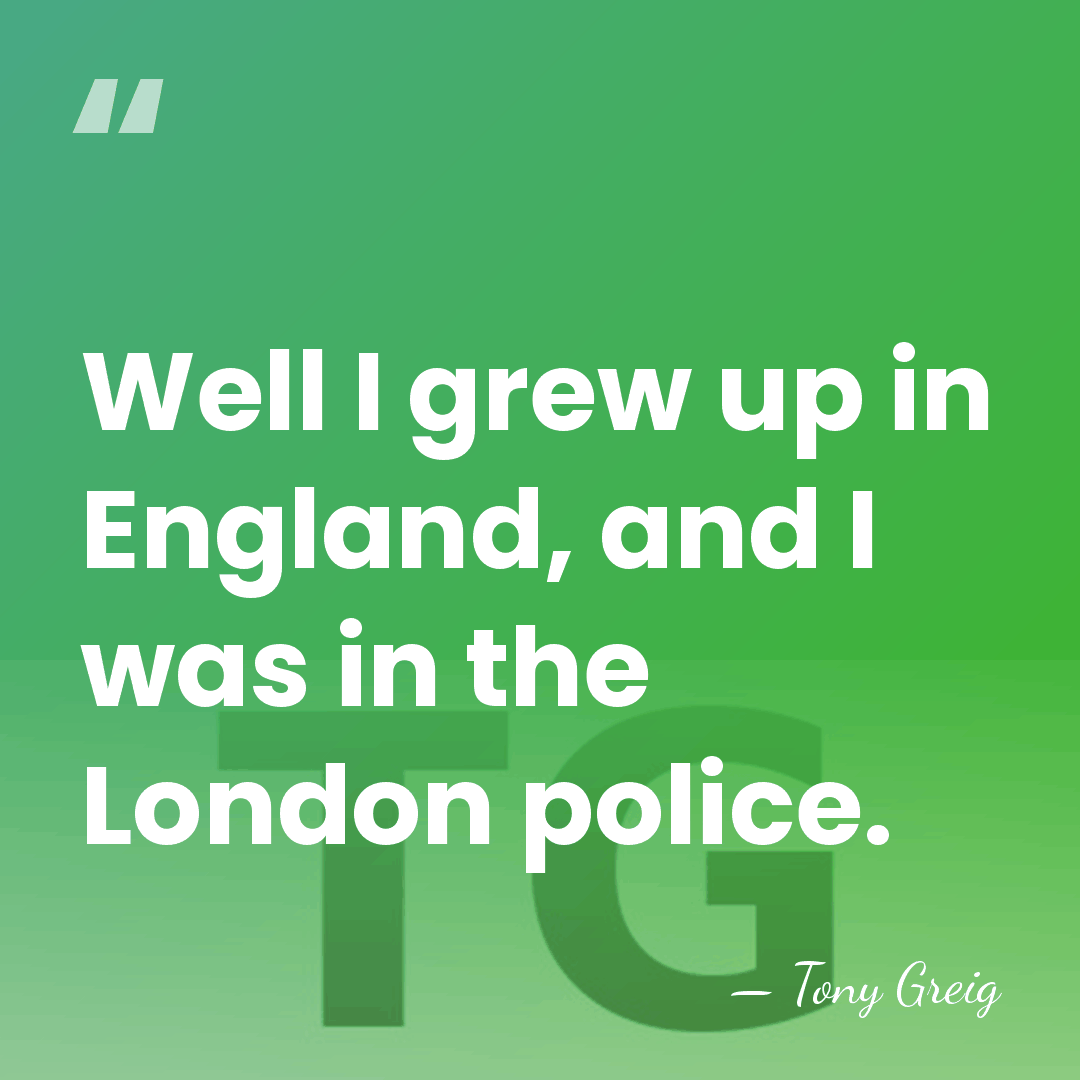Well I grew up in England, and I was in the London&hellip; - Tony Greig