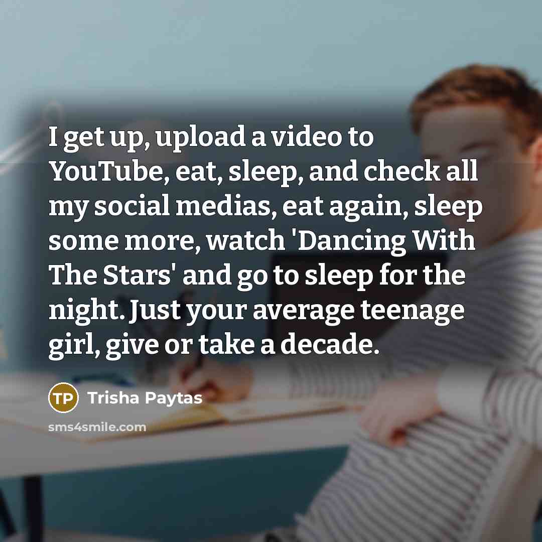 “I get up, upload a video to YouTube, eat, sleep,…” quote by Trisha Paytas