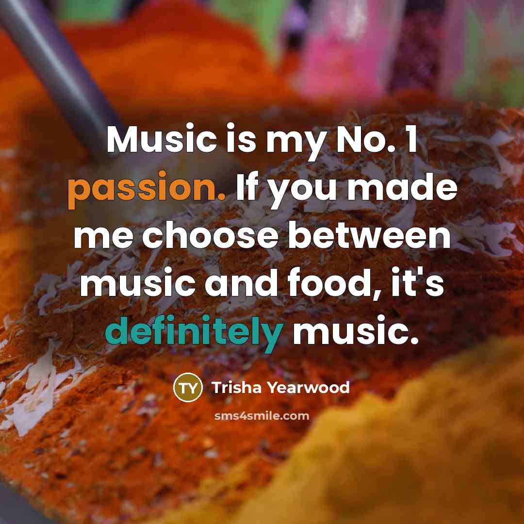 “Music is my No. 1 passion. If you made me…” quote by Trisha Yearwood