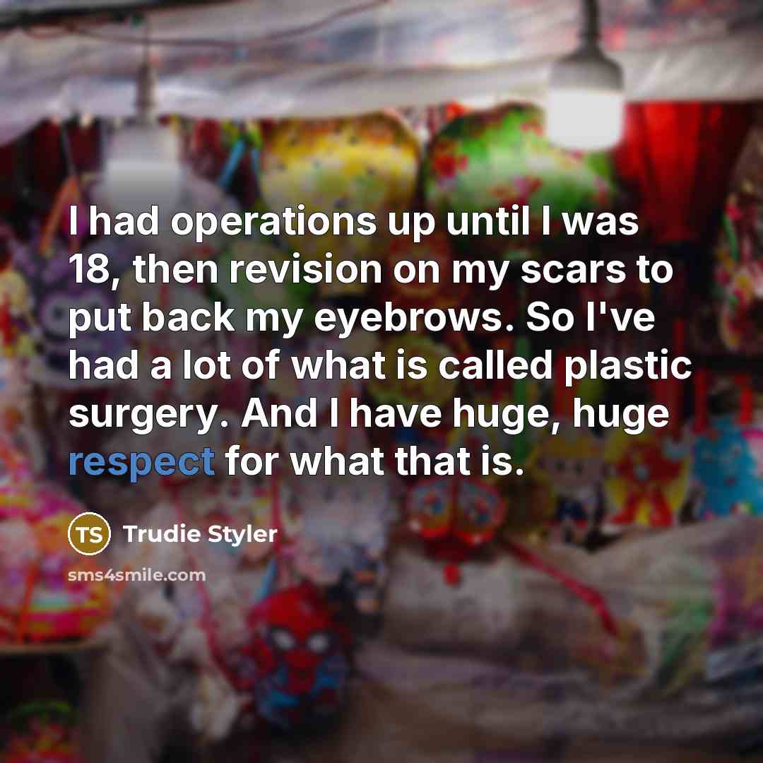 “I had operations up until I was 18, then revision…” quote by Trudie Styler
