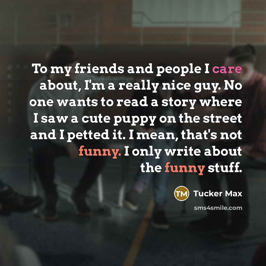 “To my friends and people I care about, I'm a…” quote by Tucker Max