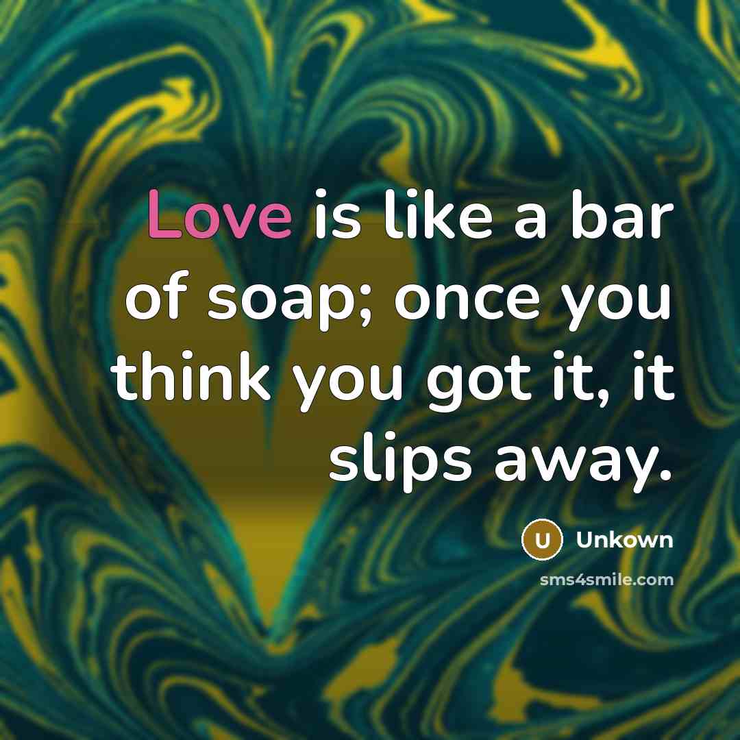 “Love is like a bar of soap; once you think…” quote by Unkown
