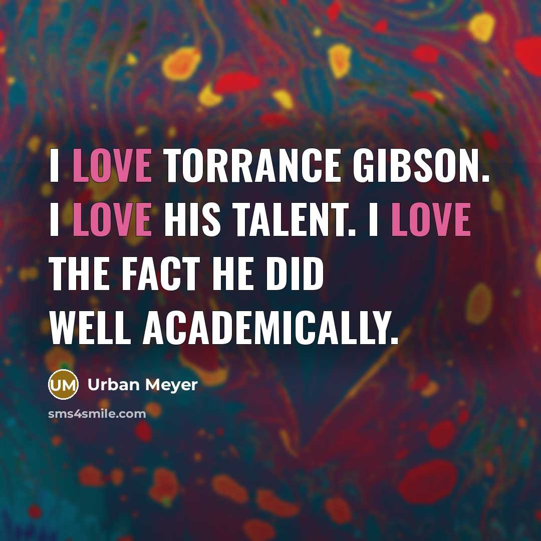 “I love Torrance Gibson. I love his talent. I love…” quote by Urban Meyer
