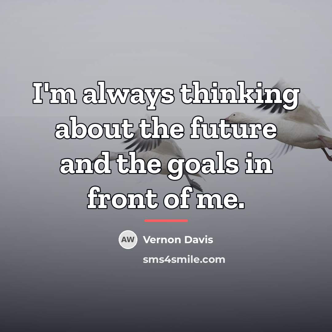 “I'm always thinking about the future and the goals in…” quote by Vernon Davis