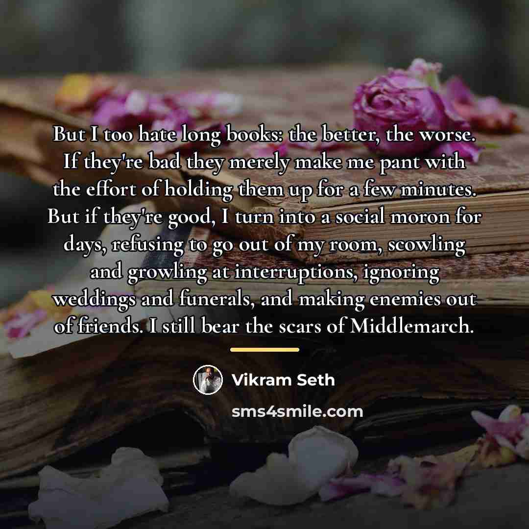 “But I too hate long books: the better, the worse.…” quote by Vikram Seth