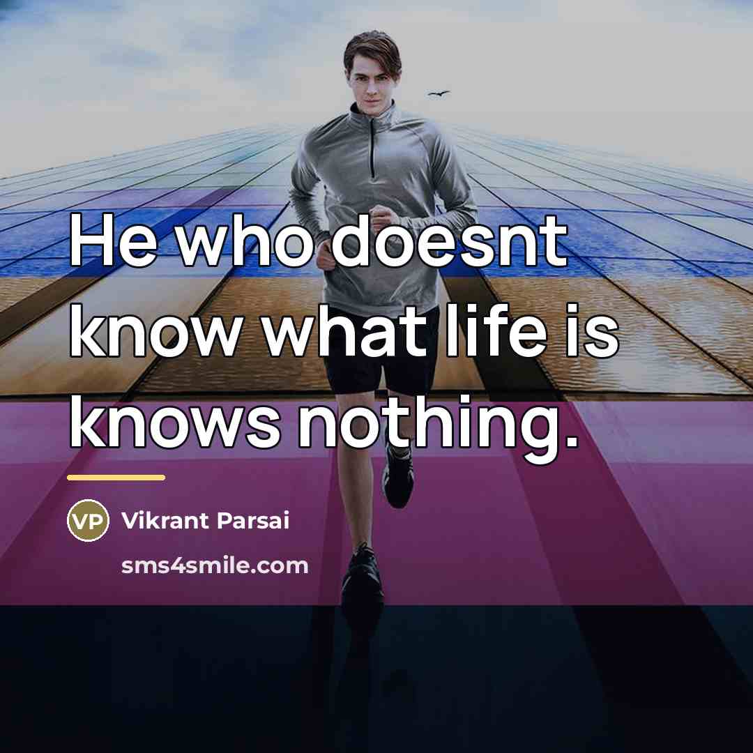 “He who doesnt know what life is knows nothing.…” quote by Vikrant Parsai