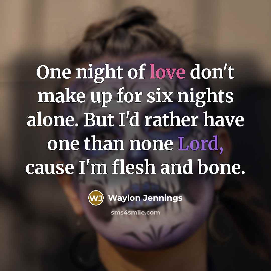 “One night of love don't make up for six nights…” quote by Waylon Jennings
