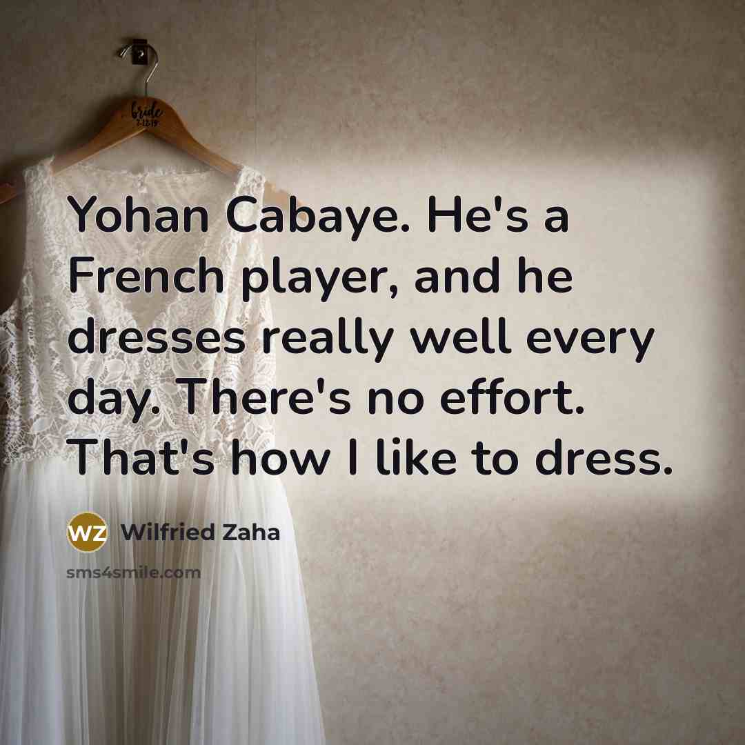 “Yohan Cabaye. He's a French player, and he dresses really…” quote by Wilfried Zaha