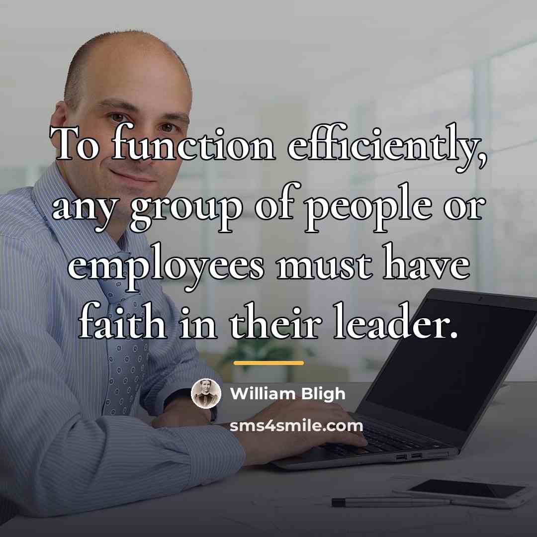 “To function efficiently, any group of people or employees must…” quote by William Bligh
