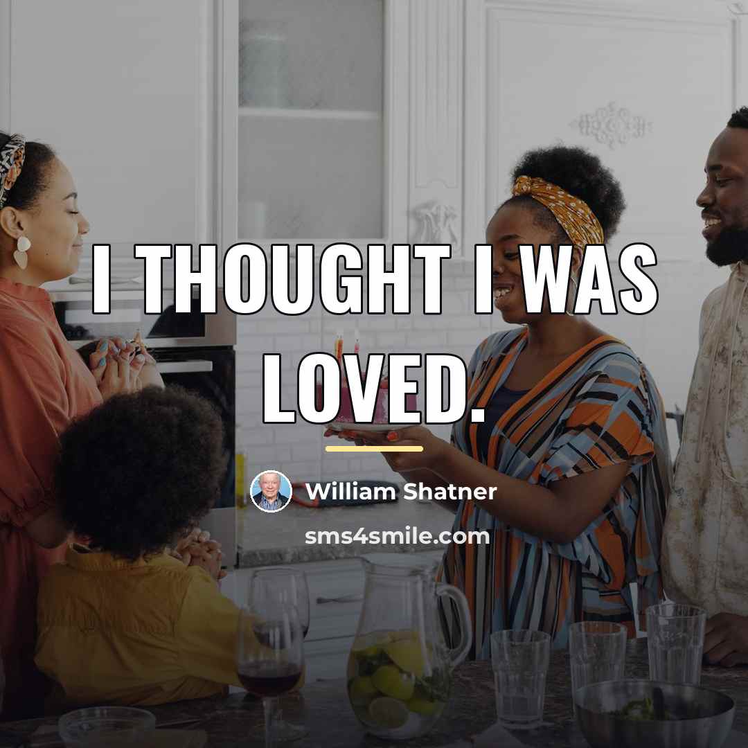 “I thought I was loved.…” quote by William Shatner