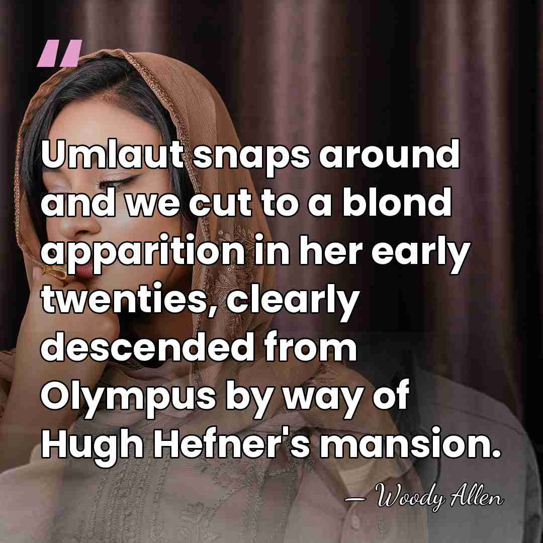 Umlaut snaps around and we cut to a blond apparition in her&hellip; - Woody Allen