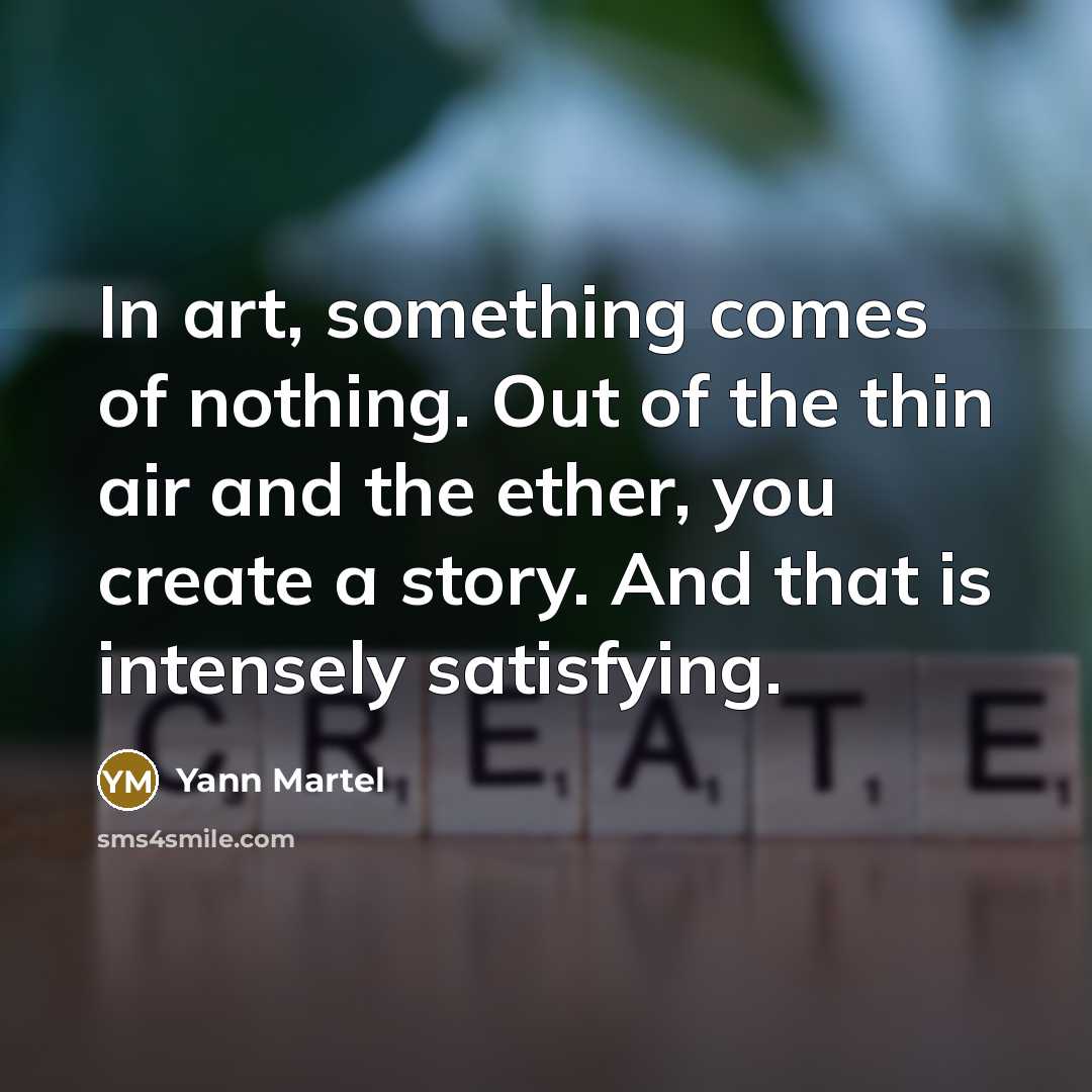 “In art, something comes of nothing. Out of the thin…” quote by Yann Martel