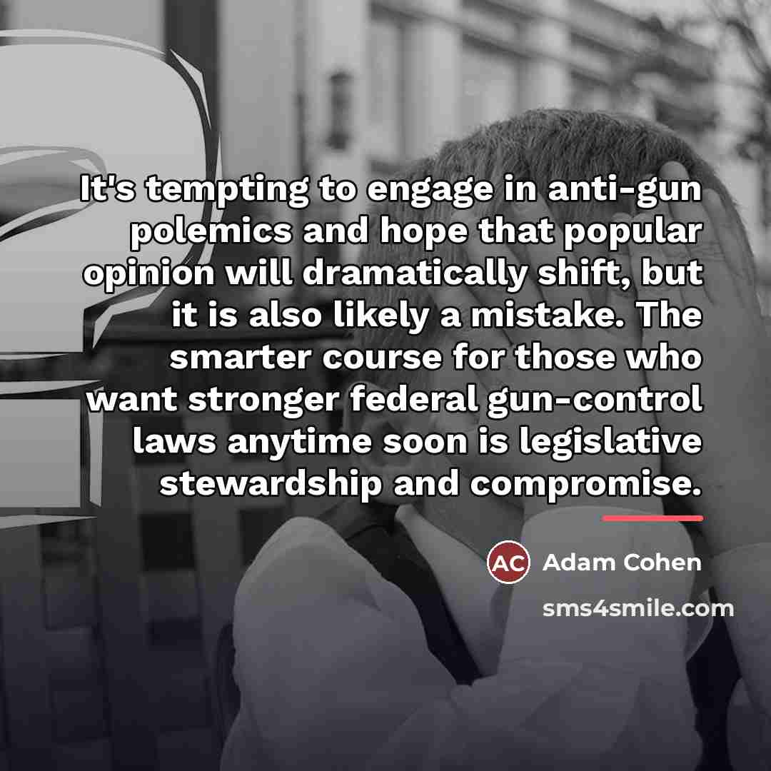 “It's tempting to engage in anti-gun polemics and hope that…” quote by Adam Cohen