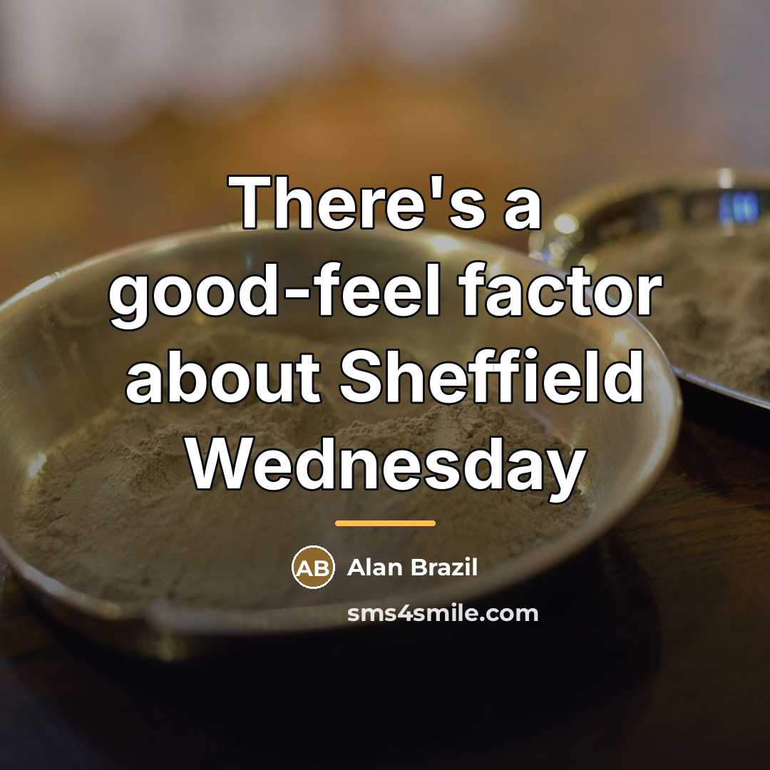 “There's a good-feel factor about Sheffield Wednesday…” quote by Alan Brazil