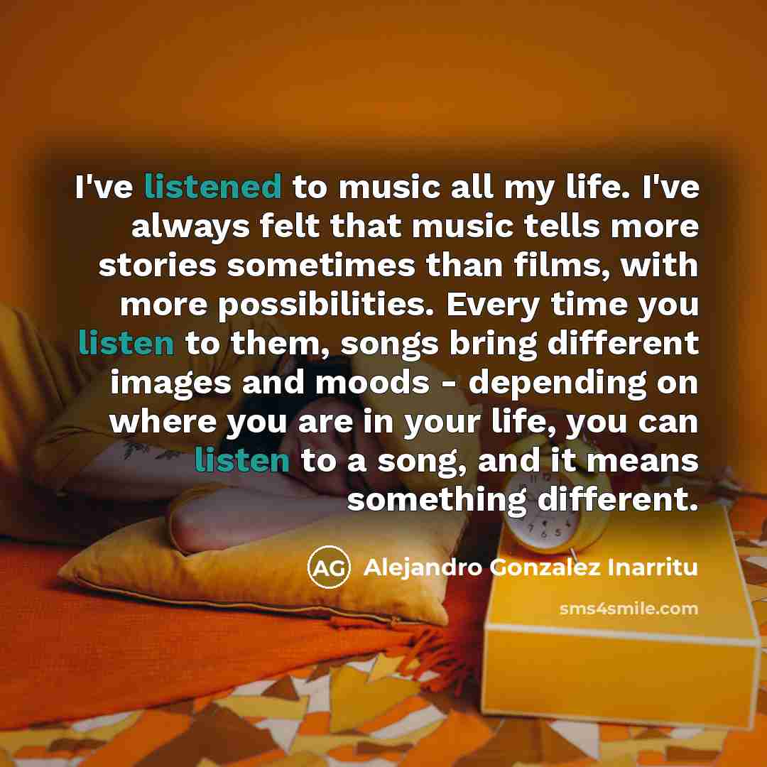 “I've listened to music all my life. I've always felt…” quote by Alejandro Gonzalez Inarritu