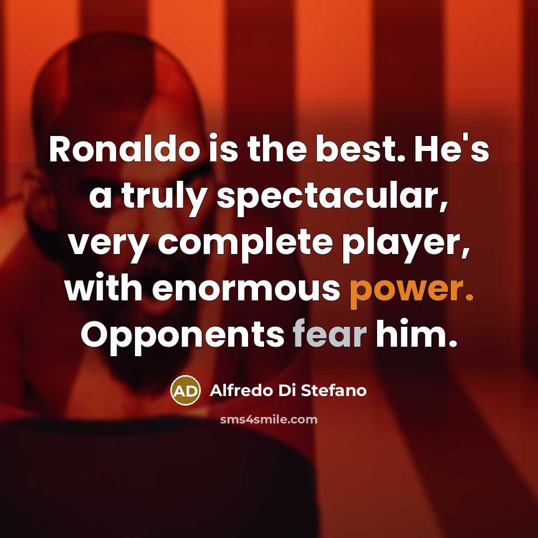 “Ronaldo is the best. He's a truly spectacular, very complete…” quote by Alfredo Di Stefano