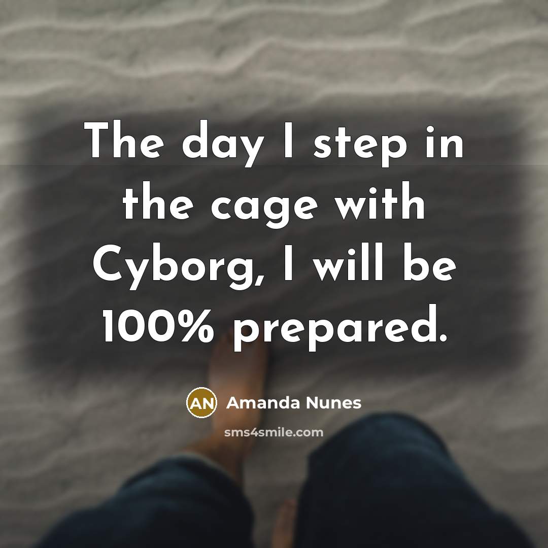 “The day I step in the cage with Cyborg, I…” quote by Amanda Nunes
