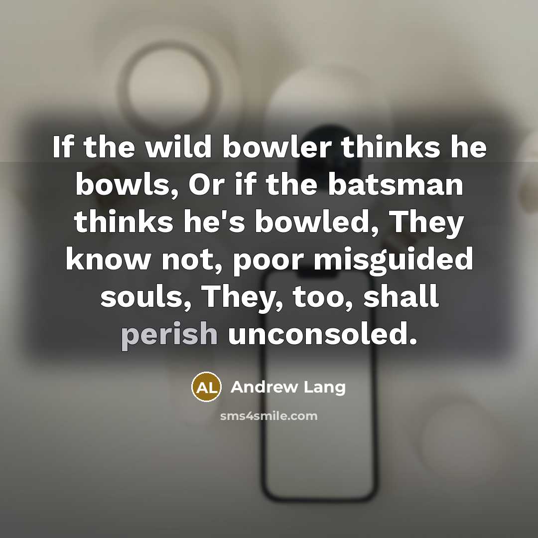 “If the wild bowler thinks he bowls, Or if the…” quote by Andrew Lang