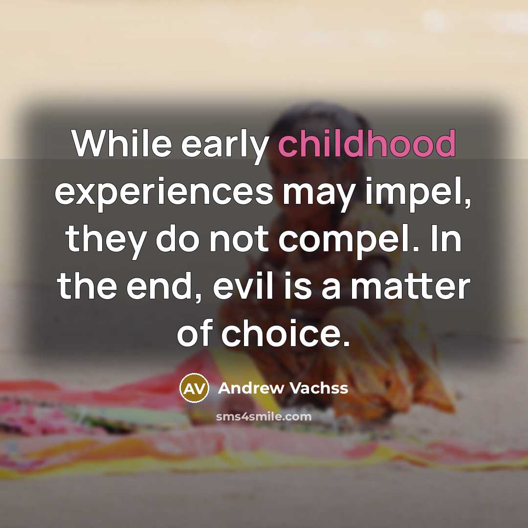 “While early childhood experiences may impel, they do not compel.…” quote by Andrew Vachss