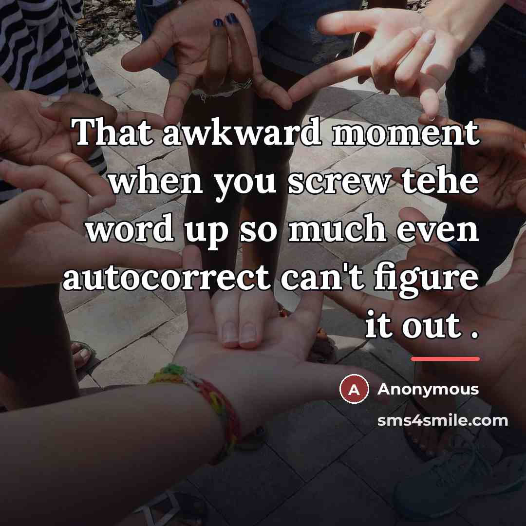 “That awkward moment when you screw tehe word up so…” quote by Anonymous